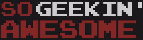 So Geekin' Awesome | Geek News, Geek Gear, Geek Everything